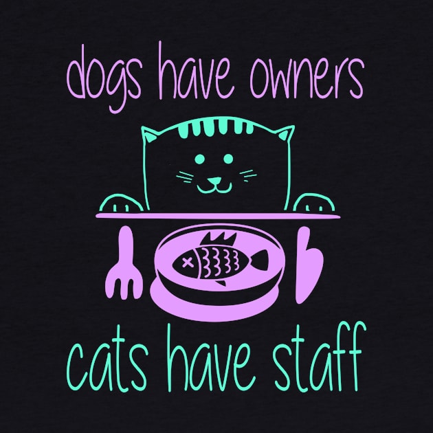 Dogs Have Owners Cats Have Staff - Cat by fromherotozero